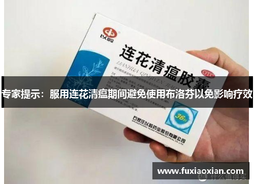 专家提示：服用连花清瘟期间避免使用布洛芬以免影响疗效